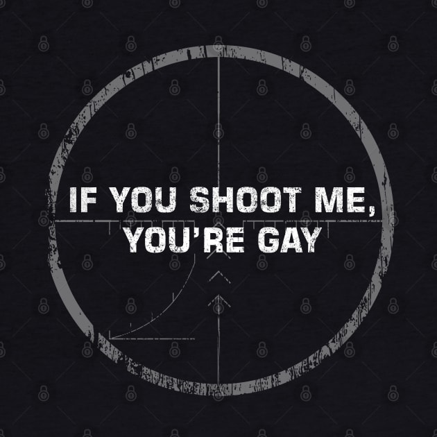 If you shoot me you're gay by Amberstore